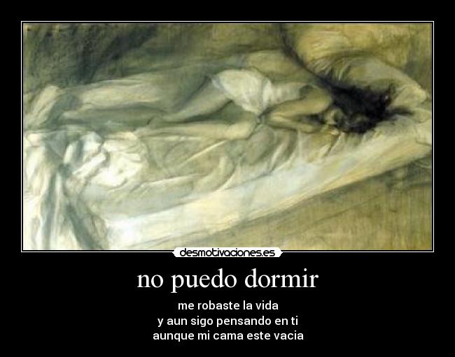 no puedo dormir - me robaste la vida
y aun sigo pensando en ti
aunque mi cama este vacia