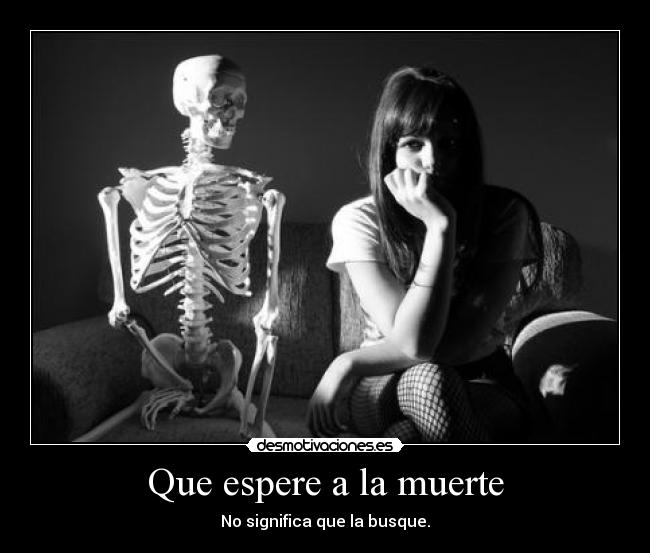 Que espere a la muerte - No significa que la busque.