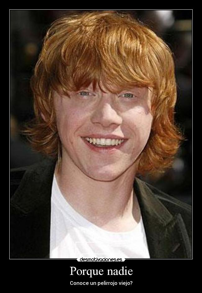 Porque nadie - Conoce un pelirrojo viejo?