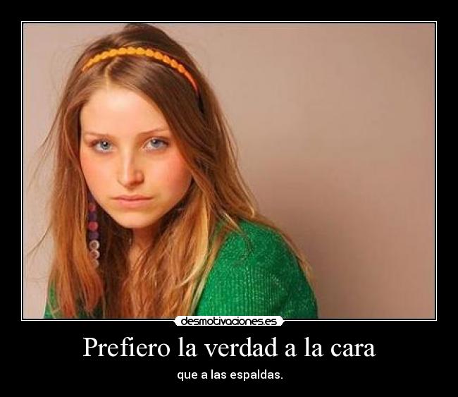 Prefiero la verdad a la cara -