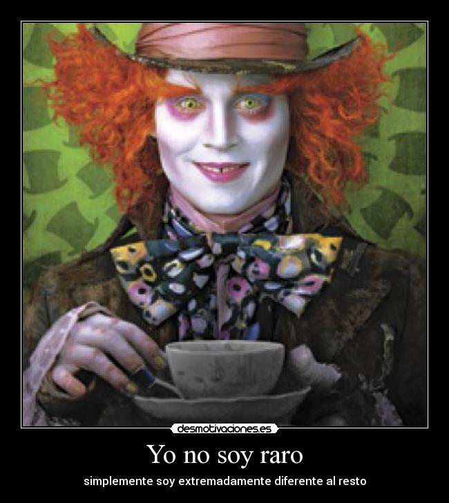 Yo no soy raro - simplemente soy extremadamente diferente al resto