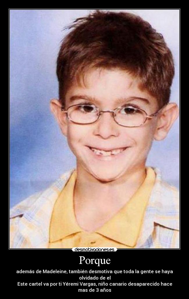 Porque - además de Madeleine, también desmotiva que toda la gente se haya olvidado de el
Este cartel va por ti Yéremi Vargas, niño canario desaparecido hace mas de 3 años