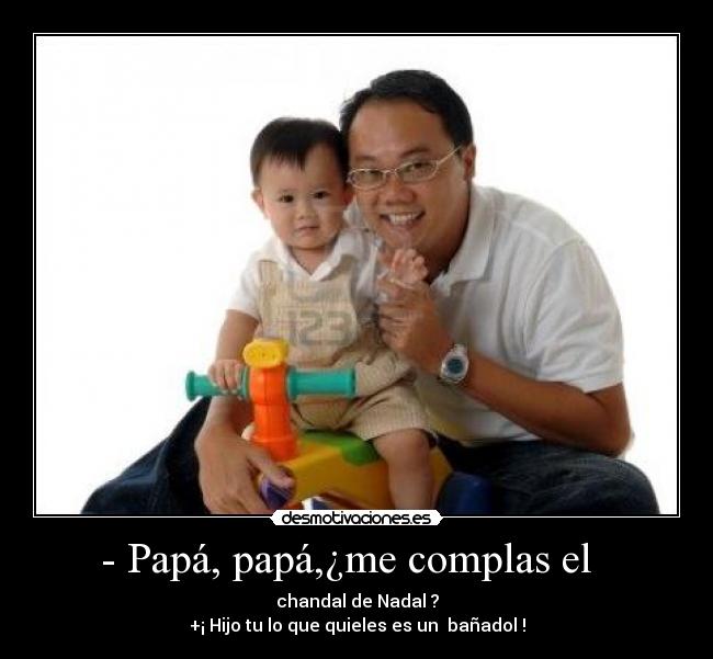 - Papá, papá,¿me complas el -