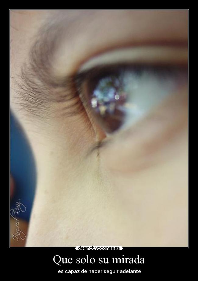 Que solo su mirada - es capaz de hacer seguir adelante
