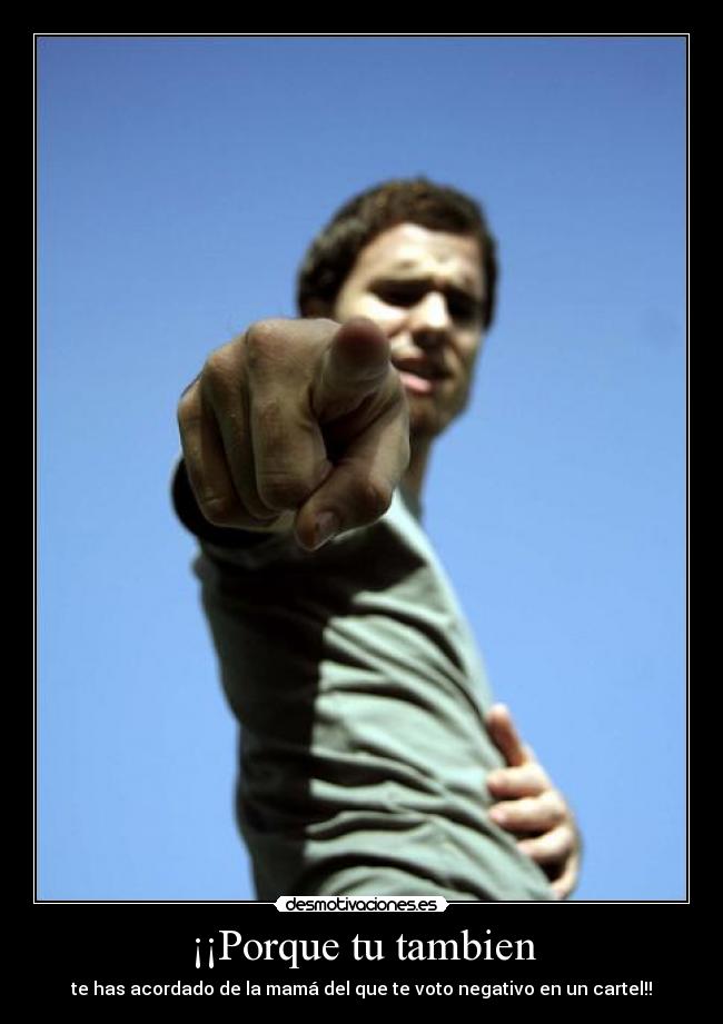 ¡¡Porque tu tambien -