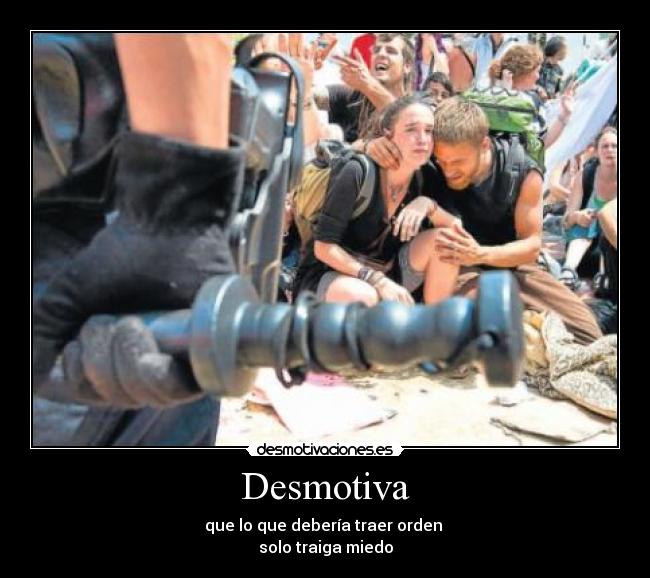 Desmotiva - que lo que debería traer orden
solo traiga miedo