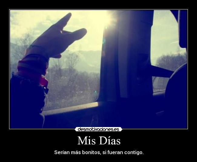 Mis Días - Serían más bonitos, si fueran contigo.