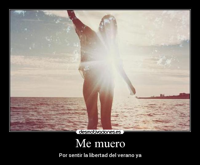 Me muero - Por sentir la libertad del verano ya