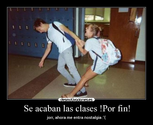 Se acaban las clases !Por fin! - jorr, ahora me entra nostalgia :(