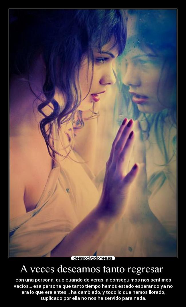 A veces deseamos tanto regresar  - 