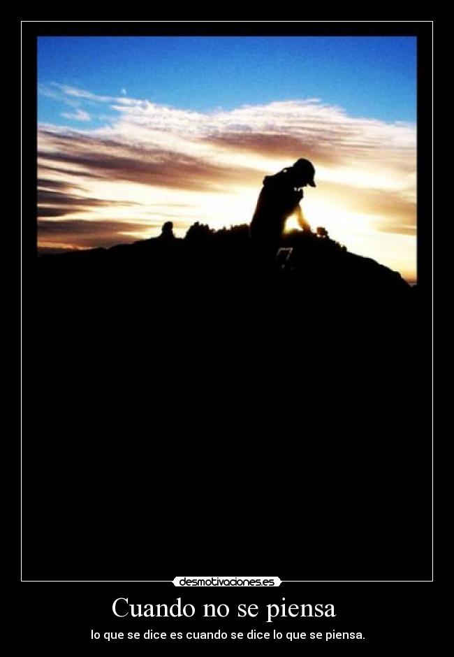 Cuando no se piensa  - lo que se dice es cuando se dice lo que se piensa.