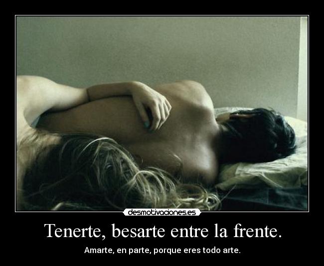 Tenerte, besarte entre la frente. - 