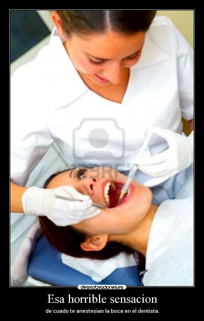 Esa horrible sensacion - de cuado te anestesian la boca en el dentista.