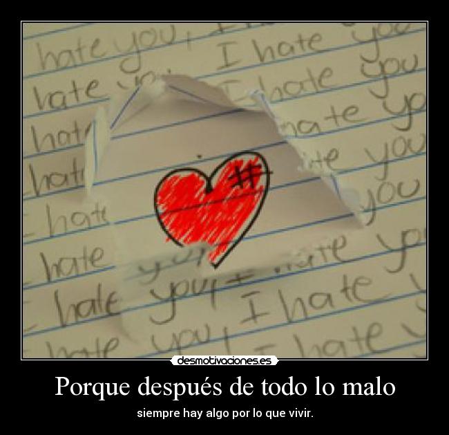 Porque después de todo lo malo - siempre hay algo por lo que vivir.