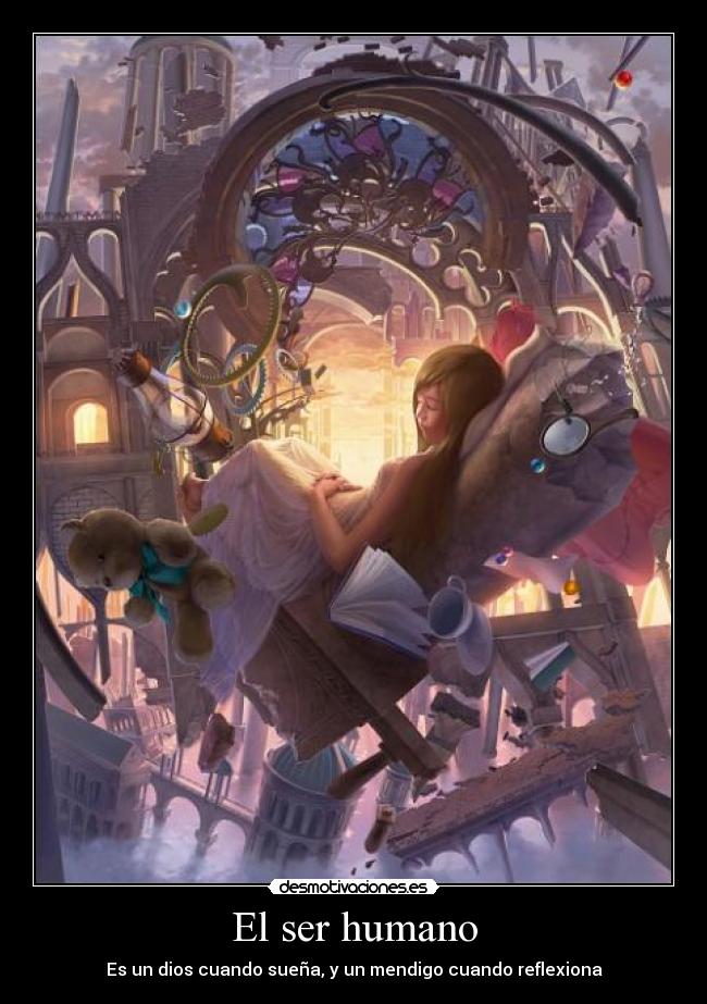El ser humano - Es un dios cuando sueña, y un mendigo cuando reflexiona