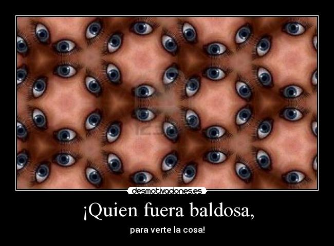 ¡Quien fuera baldosa, -