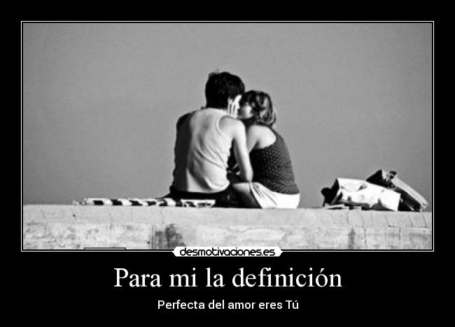 Para mi la definición - Perfecta del amor eres Tú