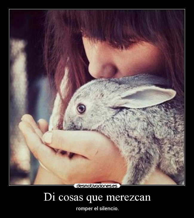 Di cosas que merezcan - romper el silencio.