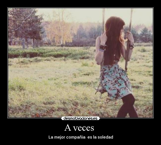 A veces  - La mejor compañia  es la soledad