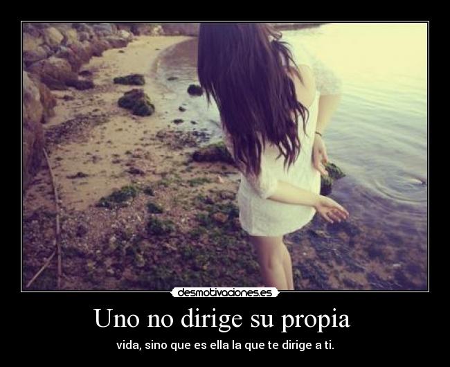 Uno no dirige su propia  - vida, sino que es ella la que te dirige a ti.