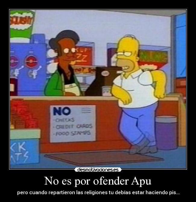 No es por ofender Apu -