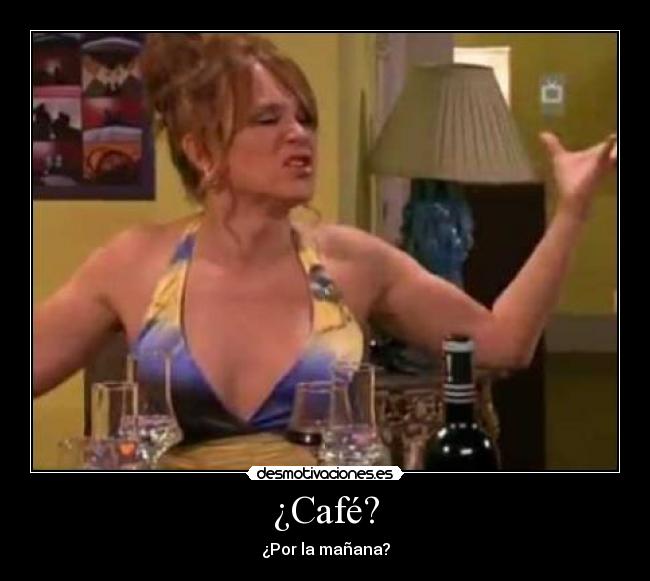 ¿Café? - ¿Por la mañana?