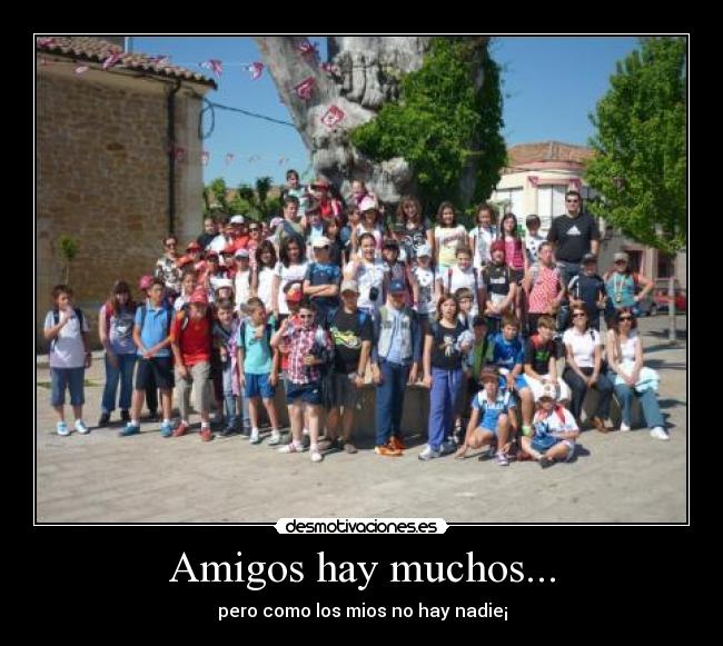 Amigos hay muchos... -