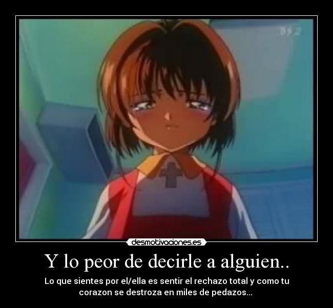 Y lo peor de decirle a alguien.. -