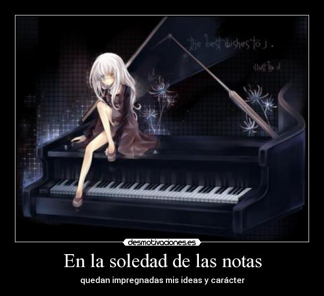En la soledad de las notas - quedan impregnadas mis ideas y carácter