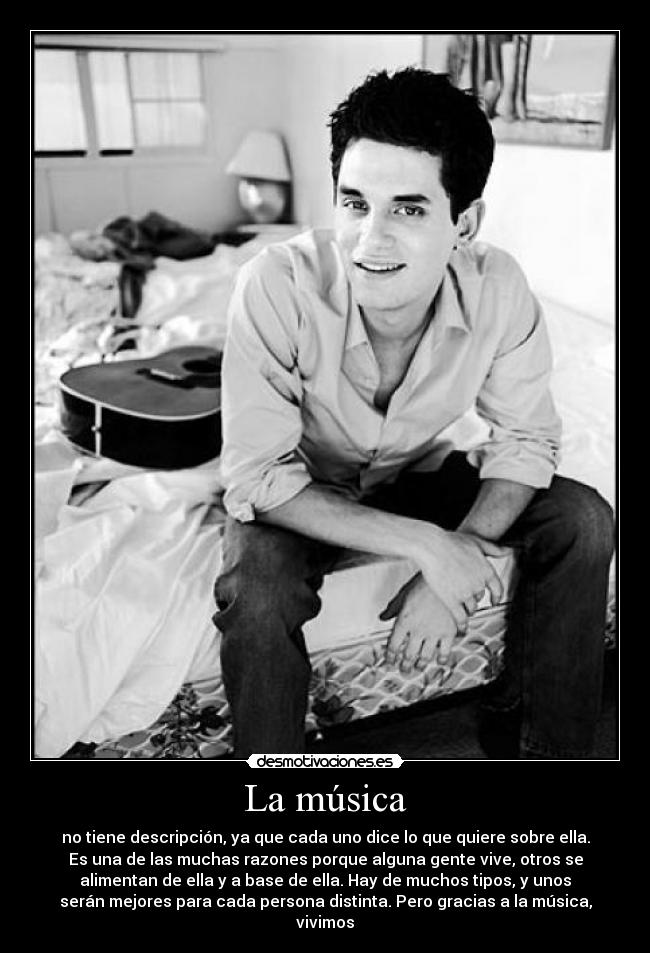 La música - no tiene descripción, ya que cada uno dice lo que quiere sobre ella.
Es una de las muchas razones porque alguna gente vive, otros se
alimentan de ella y a base de ella. Hay de muchos tipos, y unos
serán mejores para cada persona distinta. Pero gracias a la música,
vivimos