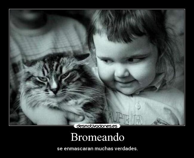 Bromeando - se enmascaran muchas verdades.