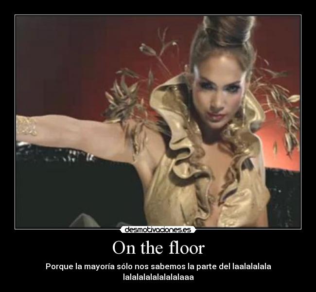 On the floor - Porque la mayoría sólo nos sabemos la parte del laalalalala lalalalalalalalalaaa