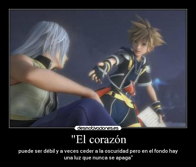 El corazón - puede ser débil y a veces ceder a la oscuridad pero en el fondo hay
una luz que nunca se apaga