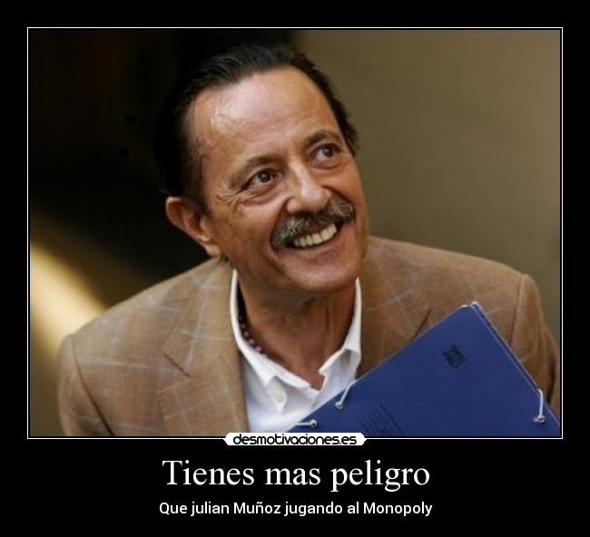 Tienes mas peligro - 