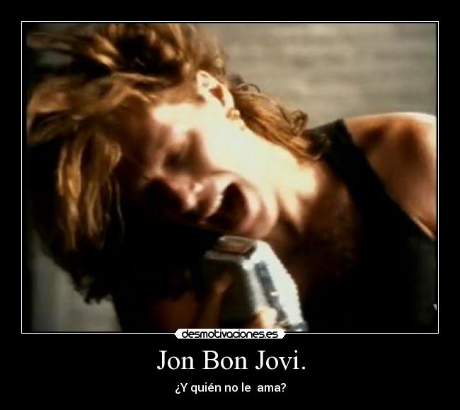 Jon Bon Jovi. -