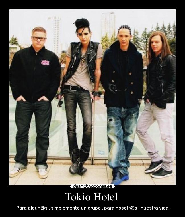 Tokio Hotel  - Para algun@s , simplemente un grupo , para nosotr@s , nuestra vida.
