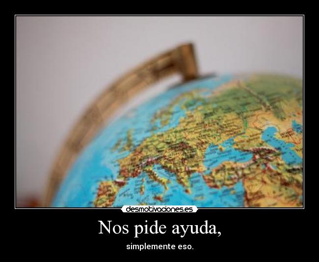 Nos pide ayuda, - simplemente eso.