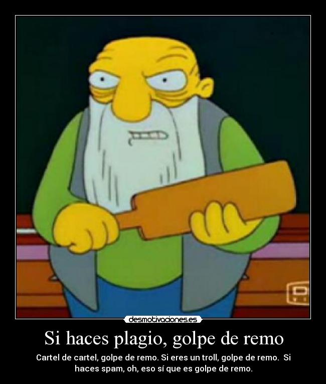 Si haces plagio, golpe de remo - Cartel de cartel, golpe de remo. Si eres un troll, golpe de remo.  Si
haces spam, oh, eso sí que es golpe de remo.