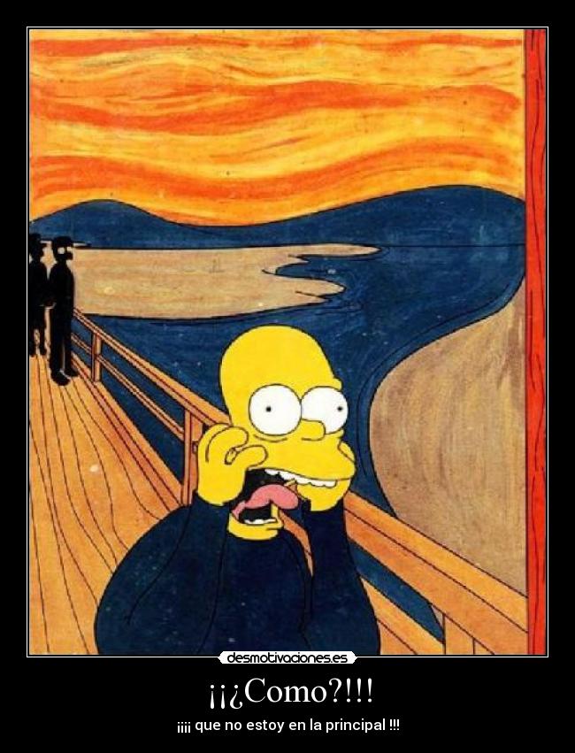 ¡¡¿Como?!!! - ¡¡¡¡ que no estoy en la principal !!!