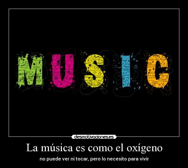 La música es como el oxígeno - no puede ver ni tocar, pero lo necesito para vivir