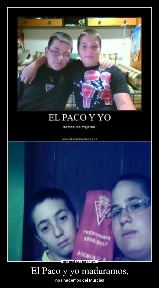 El Paco y yo maduramos, - nos hacemos del Murcia!!