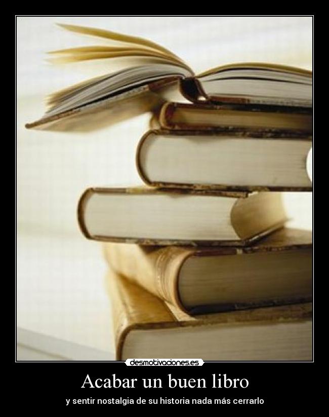 Acabar un buen libro - y sentir nostalgia de su historia nada más cerrarlo