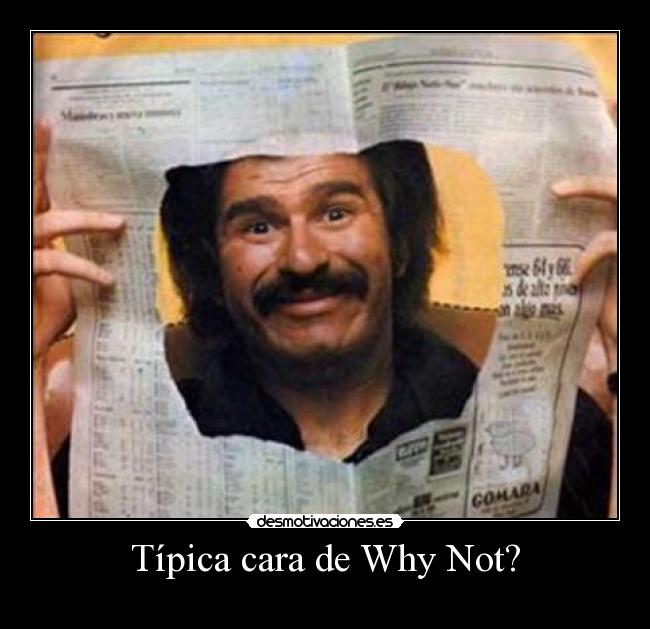 Típica cara de Why Not? - 