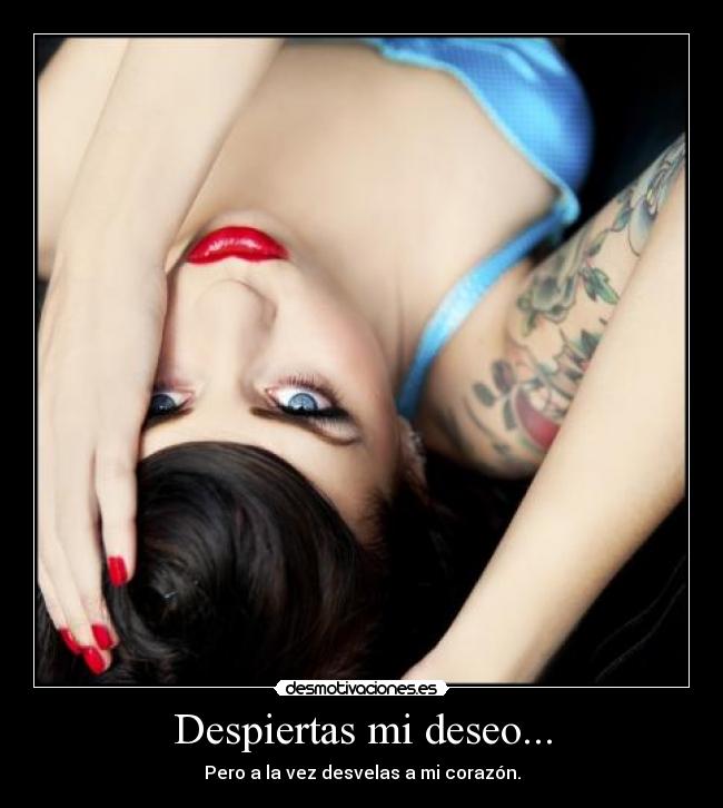 Despiertas mi deseo... - Pero a la vez desvelas a mi corazón.