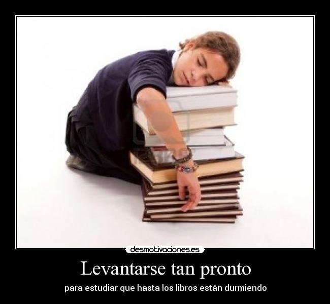 Levantarse tan pronto - para estudiar que hasta los libros están durmiendo