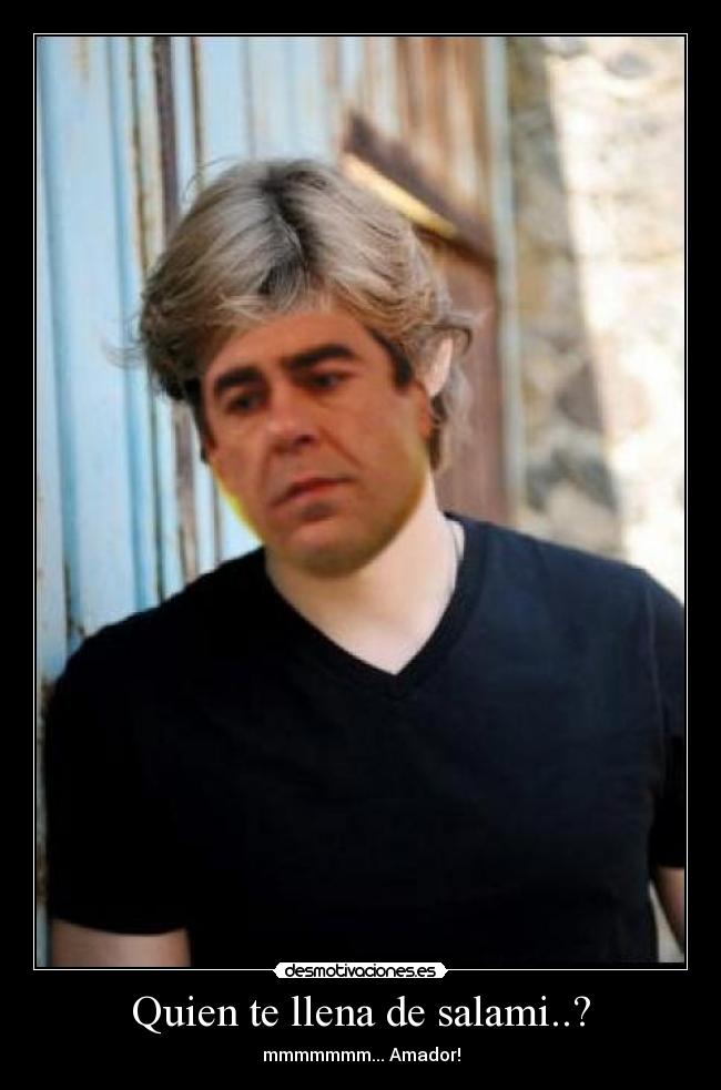 Quien te llena de salami..? - mmmmmmm... Amador!