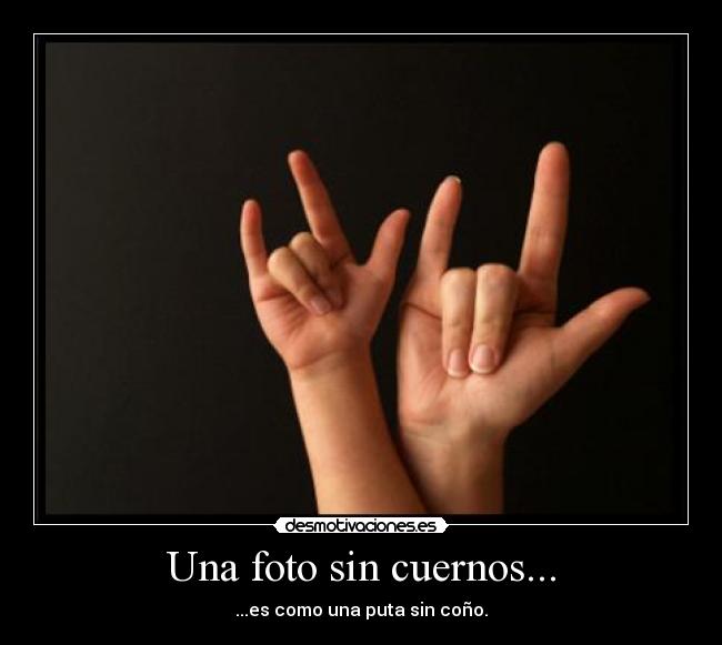 Una foto sin cuernos... - ...es como una puta sin coño.