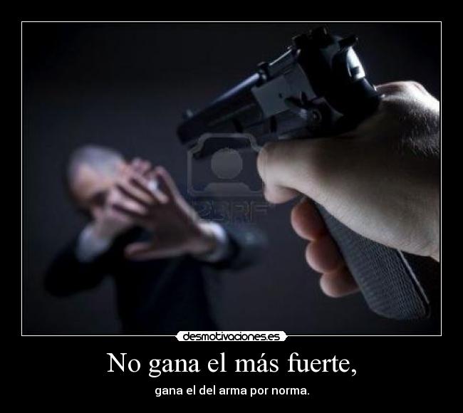 No gana el más fuerte, -