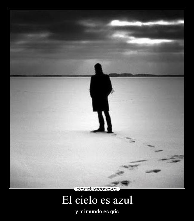 El cielo es azul - y mi mundo es gris