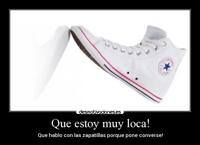 Que estoy muy loca! - Que hablo con las zapatillas porque pone converse!